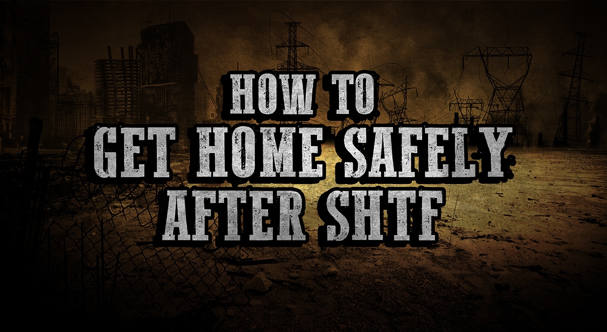 How to get home safely after SHTF